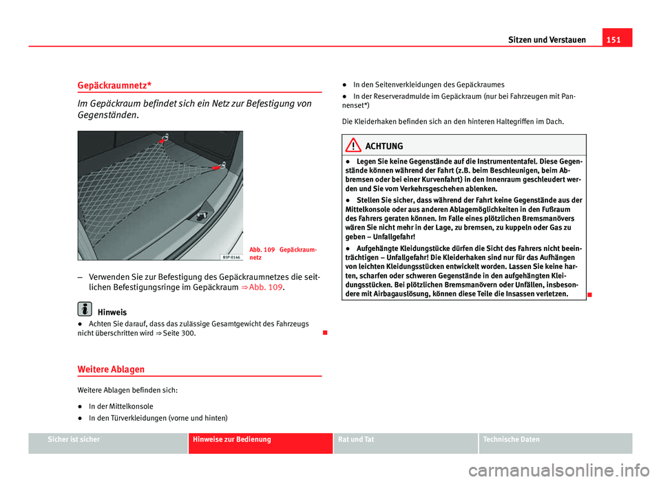 Seat Altea XL 2012 Betriebsanleitung (in German) 151
Sitzen und Verstauen
Gepäckraumnetz*
Im Gepäckraum befindet sich ein Netz zur Befestigung von
Gegenständen.
Abb. 109 Gepäckraum-
netz
– Verwenden Sie zur Befestigung des Gepäckraumnetzes d Seat Altea XL 2012 Betriebsanleitung (in German) 151
Sitzen und Verstauen
Gepäckraumnetz*
Im Gepäckraum befindet sich ein Netz zur Befestigung von
Gegenständen.
Abb. 109 Gepäckraum-
netz
– Verwenden Sie zur Befestigung des Gepäckraumnetzes d