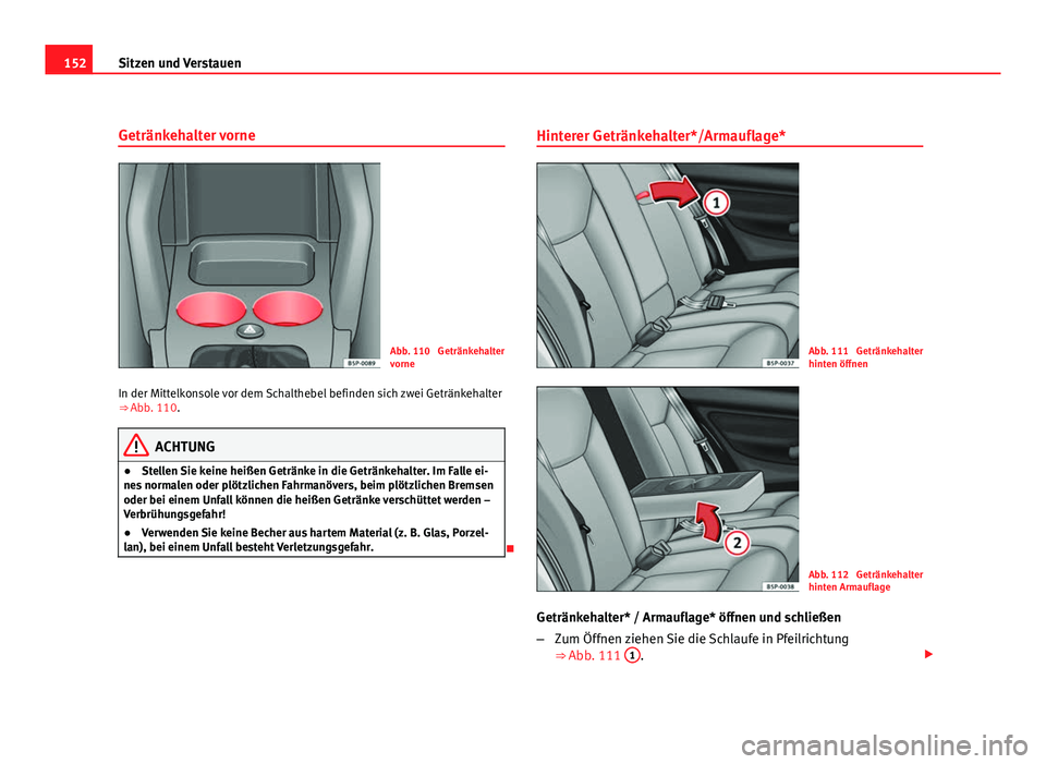Seat Altea XL 2012 Betriebsanleitung (in German) 152Sitzen und Verstauen
Getränkehalter vorne
Abb. 110 Getränkehalter
vorne
In der Mittelkonsole vor dem Schalthebel befinden sich zwei Getränkehalter
⇒ Abb. 110.
ACHTUNG
● Stellen Sie keine Seat Altea XL 2012 Betriebsanleitung (in German) 152Sitzen und Verstauen
Getränkehalter vorne
Abb. 110 Getränkehalter
vorne
In der Mittelkonsole vor dem Schalthebel befinden sich zwei Getränkehalter
⇒ Abb. 110.
ACHTUNG
● Stellen Sie keine