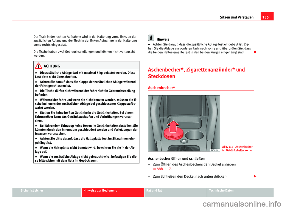 Seat Altea XL 2012 Betriebsanleitung (in German) 155
Sitzen und Verstauen
Der Tisch in der rechten Aufnahme wird in der Halterung vorne links an der
zusätzlichen Ablage und der Tisch in der linken Aufnahme in der Halterung
vorne rechts eingesetzt.
Seat Altea XL 2012 Betriebsanleitung (in German) 155
Sitzen und Verstauen
Der Tisch in der rechten Aufnahme wird in der Halterung vorne links an der
zusätzlichen Ablage und der Tisch in der linken Aufnahme in der Halterung
vorne rechts eingesetzt.