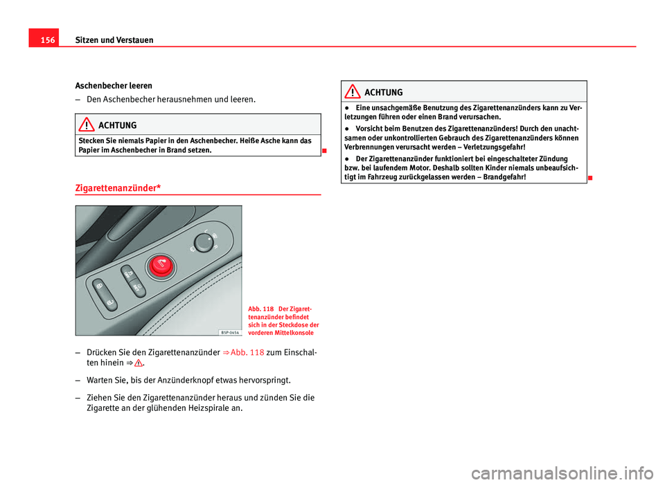 Seat Altea XL 2012 Betriebsanleitung (in German) 156Sitzen und Verstauen
Aschenbecher leeren
–Den Aschenbecher herausnehmen und leeren.
ACHTUNG
Stecken Sie niemals Papier in den Aschenbecher. Heiße Asche kann das
Papier im Aschenbecher in Brand s Seat Altea XL 2012 Betriebsanleitung (in German) 156Sitzen und Verstauen
Aschenbecher leeren
–Den Aschenbecher herausnehmen und leeren.
ACHTUNG
Stecken Sie niemals Papier in den Aschenbecher. Heiße Asche kann das
Papier im Aschenbecher in Brand s
