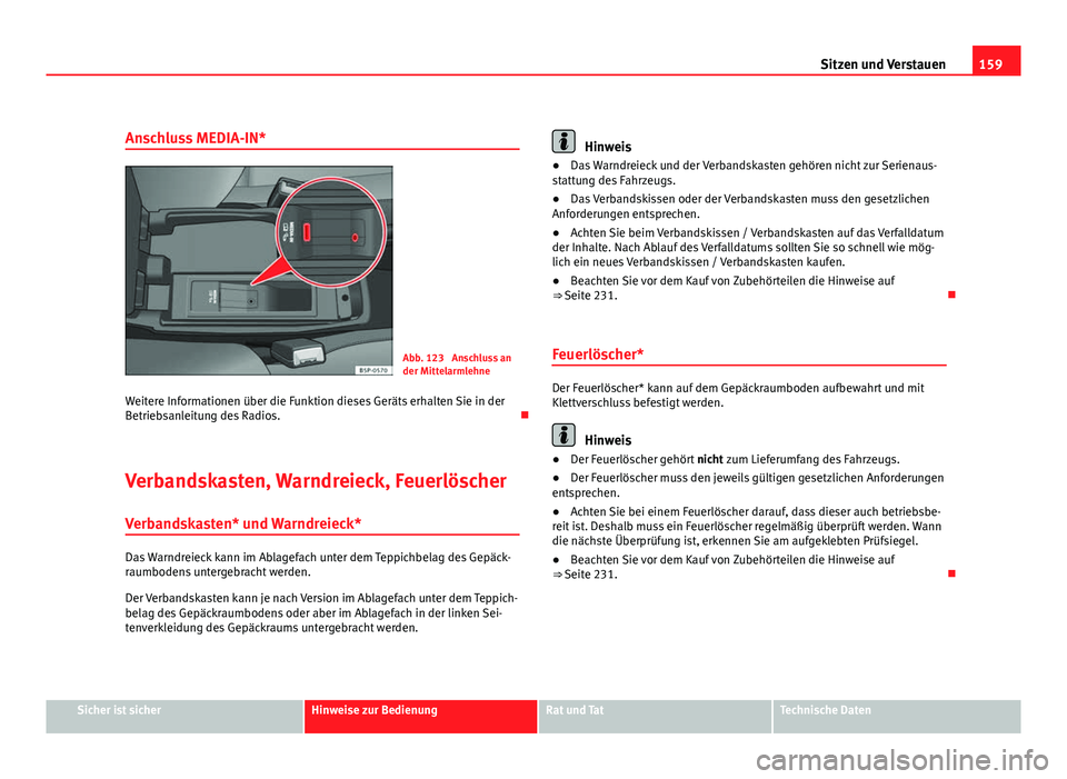 Seat Altea XL 2012 Betriebsanleitung (in German) 159
Sitzen und Verstauen
Anschluss MEDIA-IN*
Abb. 123 Anschluss an
der Mittelarmlehne
Weitere Informationen über die Funktion dieses Geräts erhalten Sie in der
Betriebsanleitung des Radios.
Ver Seat Altea XL 2012 Betriebsanleitung (in German) 159
Sitzen und Verstauen
Anschluss MEDIA-IN*
Abb. 123 Anschluss an
der Mittelarmlehne
Weitere Informationen über die Funktion dieses Geräts erhalten Sie in der
Betriebsanleitung des Radios.
Ver