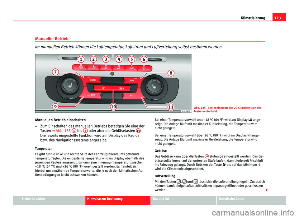 Seat Altea XL 2012  Betriebsanleitung (in German) 173
Klimatisierung
Manueller Betrieb
Im manuellen Betrieb können die Lufttemperatur, Luftstrom und Luftverteilung selbst bestimmt werden.
Abb. 135  Bedienelemente der 2C-Climatronic an der
Instrument