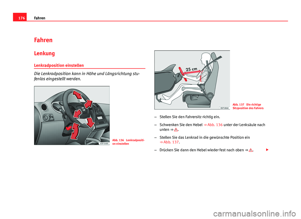 Seat Altea XL 2012  Betriebsanleitung (in German) 176Fahren
Fahren
Lenkung
Lenkradposition einstellen
Die Lenkradposition kann in Höhe und Längsrichtung stu-
fenlos eingestellt werden.
Abb. 136  Lenkradpositi-
on einstellen
Abb. 137  Die richtige
S