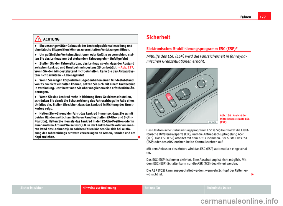 Seat Altea XL 2012  Betriebsanleitung (in German) 177
Fahren
ACHTUNG
● Ein unsachgemäßer Gebrauch der Lenkradpositionseinstellung und
eine falsche Sitzposition können zu ernsthaften Verletzungen führen.
● Um gefährliche Verkehrssituationen o