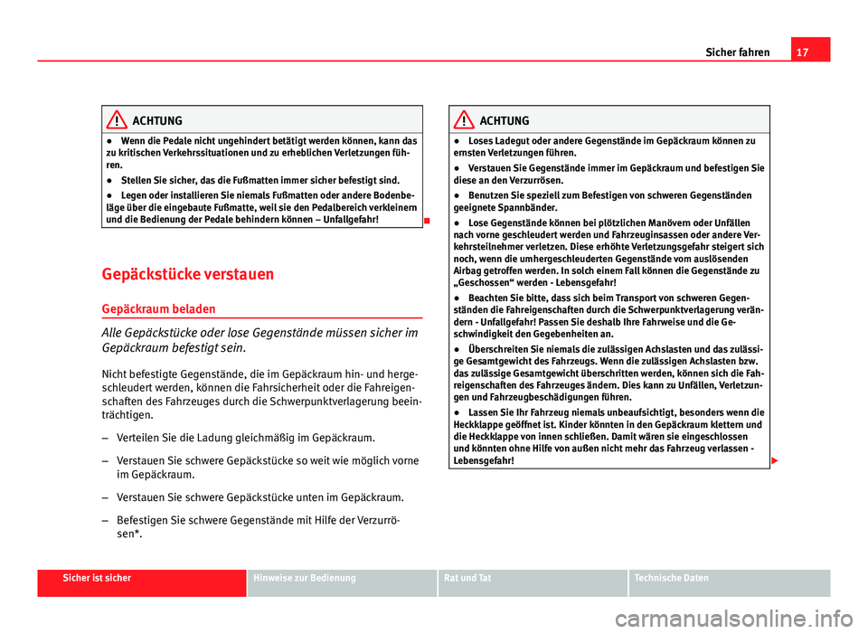 Seat Altea XL 2012 Betriebsanleitung (in German) 17
Sicher fahren
ACHTUNG
● Wenn die Pedale nicht ungehindert betätigt werden können, kann das
zu kritischen Verkehrssituationen und zu erheblichen Verletzungen füh-
ren.
● Stellen Sie sicher, d Seat Altea XL 2012 Betriebsanleitung (in German) 17
Sicher fahren
ACHTUNG
● Wenn die Pedale nicht ungehindert betätigt werden können, kann das
zu kritischen Verkehrssituationen und zu erheblichen Verletzungen füh-
ren.
● Stellen Sie sicher, d