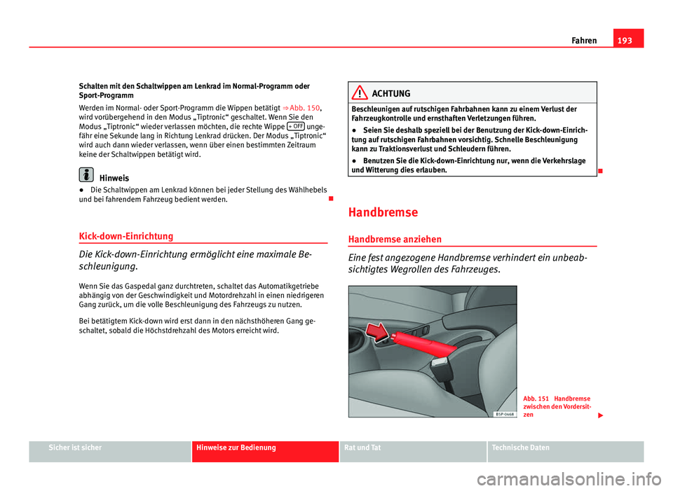 Seat Altea XL 2012 Betriebsanleitung (in German) 193
Fahren
Schalten mit den Schaltwippen am Lenkrad im Normal-Programm oder
Sport-Programm
Werden im Normal- oder Sport-Programm die Wippen betätigt ⇒ Abb. 150,
wird vorübergehend in den Modus Seat Altea XL 2012 Betriebsanleitung (in German) 193
Fahren
Schalten mit den Schaltwippen am Lenkrad im Normal-Programm oder
Sport-Programm
Werden im Normal- oder Sport-Programm die Wippen betätigt ⇒ Abb. 150,
wird vorübergehend in den Modus
