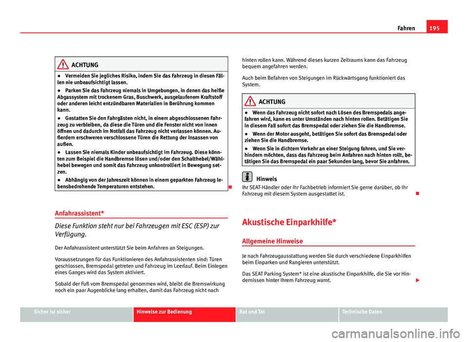 Seat Altea XL 2012 Betriebsanleitung (in German) 195
Fahren
ACHTUNG
● Vermeiden Sie jegliches Risiko, indem Sie das Fahrzeug in diesen Fäl-
len nie unbeaufsichtigt lassen.
● Parken Sie das Fahrzeug niemals in Umgebungen, in denen das heiße
Abg Seat Altea XL 2012 Betriebsanleitung (in German) 195
Fahren
ACHTUNG
● Vermeiden Sie jegliches Risiko, indem Sie das Fahrzeug in diesen Fäl-
len nie unbeaufsichtigt lassen.
● Parken Sie das Fahrzeug niemals in Umgebungen, in denen das heiße
Abg
