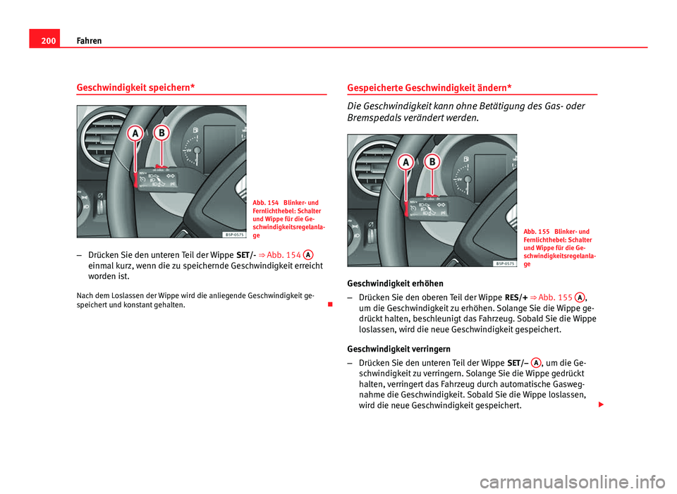 Seat Altea XL 2012 Betriebsanleitung (in German) 200Fahren
Geschwindigkeit speichern*
Abb. 154 Blinker- und
Fernlichthebel: Schalter
und Wippe für die Ge-
schwindigkeitsregelanla-
ge
– Drücken Sie den unteren Teil der Wippe SET/- ⇒ Abb. 15 Seat Altea XL 2012 Betriebsanleitung (in German) 200Fahren
Geschwindigkeit speichern*
Abb. 154 Blinker- und
Fernlichthebel: Schalter
und Wippe für die Ge-
schwindigkeitsregelanla-
ge
– Drücken Sie den unteren Teil der Wippe SET/- ⇒ Abb. 15