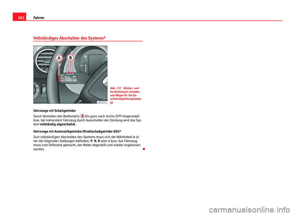 Seat Altea XL 2012 Betriebsanleitung (in German) 202Fahren
Vollständiges Abschalten des Systems*
Abb. 157 Blinker- und
Fernlichthebel: Schalter
und Wippe für die Ge-
schwindigkeitsregelanla-
ge
Fahrzeuge mit Schaltgetriebe
Durch Verstellen des Be Seat Altea XL 2012 Betriebsanleitung (in German) 202Fahren
Vollständiges Abschalten des Systems*
Abb. 157 Blinker- und
Fernlichthebel: Schalter
und Wippe für die Ge-
schwindigkeitsregelanla-
ge
Fahrzeuge mit Schaltgetriebe
Durch Verstellen des Be