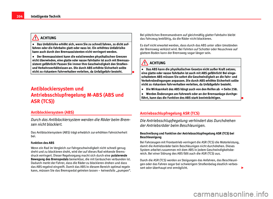 Seat Altea XL 2012 Betriebsanleitung (in German) 204Intelligente Technik
ACHTUNG
● Das Unfallrisiko erhöht sich, wenn Sie zu schnell fahren, zu dicht auf-
fahren oder die Fahrbahn glatt oder nass ist. Ein erhöhtes Unfallrisiko
kann auch durch de Seat Altea XL 2012 Betriebsanleitung (in German) 204Intelligente Technik
ACHTUNG
● Das Unfallrisiko erhöht sich, wenn Sie zu schnell fahren, zu dicht auf-
fahren oder die Fahrbahn glatt oder nass ist. Ein erhöhtes Unfallrisiko
kann auch durch de
