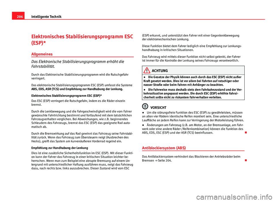 Seat Altea XL 2012 Betriebsanleitung (in German) 206Intelligente Technik
Elektronisches Stabilisierungsprogramm ESC
(ESP)*
Allgemeines
Das Elektronische Stabilisierungsprogramm erhöht die
Fahrstabilität.
Durch das Elektronische Stabilisierungsprog Seat Altea XL 2012 Betriebsanleitung (in German) 206Intelligente Technik
Elektronisches Stabilisierungsprogramm ESC
(ESP)*
Allgemeines
Das Elektronische Stabilisierungsprogramm erhöht die
Fahrstabilität.
Durch das Elektronische Stabilisierungsprog