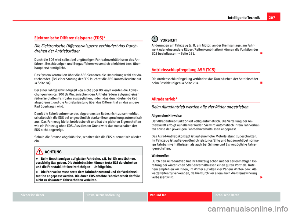 Seat Altea XL 2012 Betriebsanleitung (in German) 207
Intelligente Technik
Elektronische Differenzialsperre (EDS)*
Die Elektronische Differenzialsperre verhindert das Durch-
drehen der Antriebsräder. Durch die EDS wird selbst bei ungünstigen Fahrba Seat Altea XL 2012 Betriebsanleitung (in German) 207
Intelligente Technik
Elektronische Differenzialsperre (EDS)*
Die Elektronische Differenzialsperre verhindert das Durch-
drehen der Antriebsräder. Durch die EDS wird selbst bei ungünstigen Fahrba