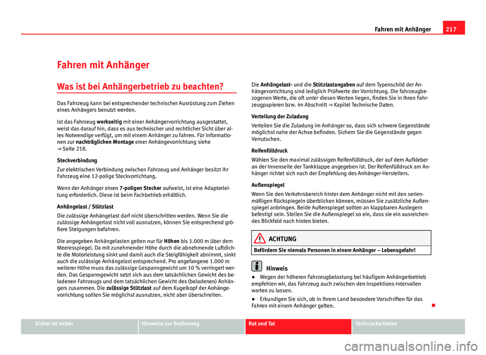 Seat Altea XL 2012  Betriebsanleitung (in German) 217
Fahren mit Anhänger
Fahren mit Anhänger
Was ist bei Anhängerbetrieb zu beachten?
Das Fahrzeug kann bei entsprechender technischer Ausrüstung zum Ziehen
eines Anhängers benutzt werden.
Ist das