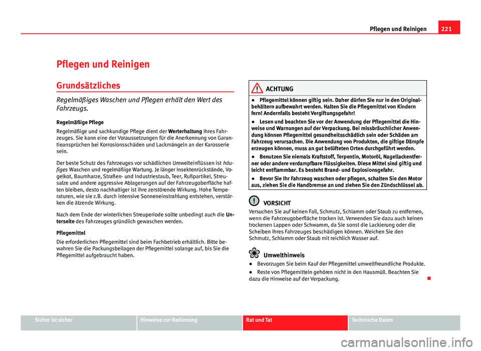 Seat Altea XL 2012 Betriebsanleitung (in German) 221
Pflegen und Reinigen
Pflegen und Reinigen Grundsätzliches
Regelmäßiges Waschen und Pflegen erhält den Wert des
Fahrzeugs.Regelmäßige Pflege
Regelmäßige und sachkundige Pflege dient der We Seat Altea XL 2012 Betriebsanleitung (in German) 221
Pflegen und Reinigen
Pflegen und Reinigen Grundsätzliches
Regelmäßiges Waschen und Pflegen erhält den Wert des
Fahrzeugs.Regelmäßige Pflege
Regelmäßige und sachkundige Pflege dient der We
