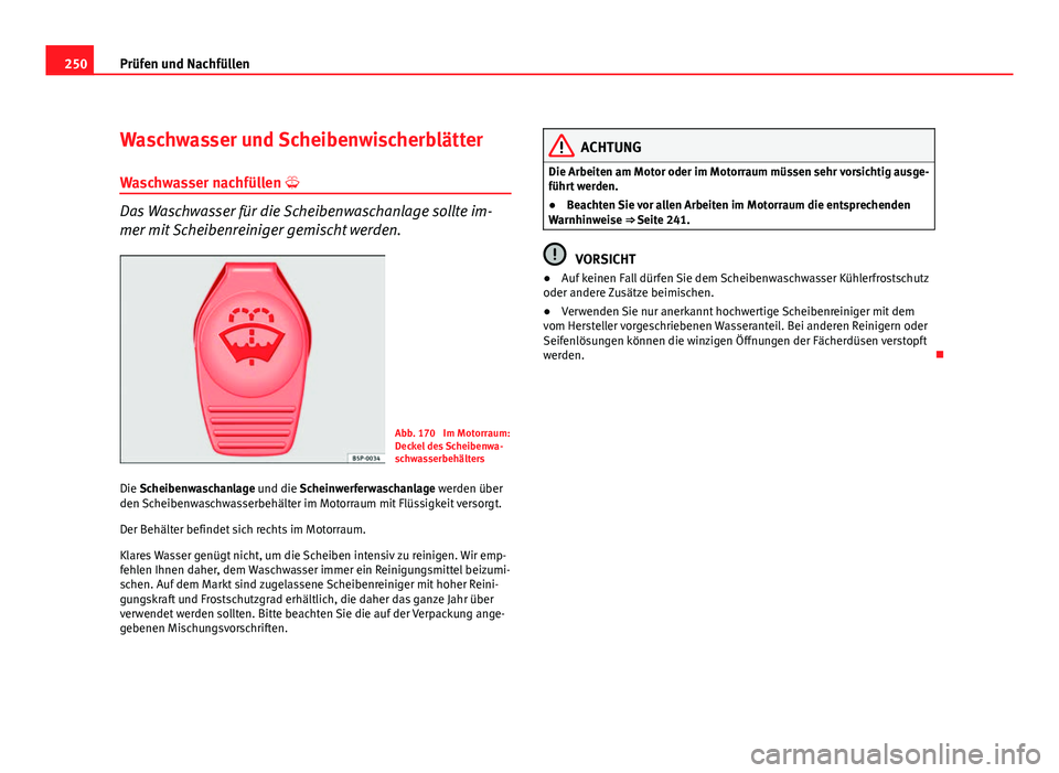 Seat Altea XL 2012  Betriebsanleitung (in German) 250Prüfen und Nachfüllen
Waschwasser und Scheibenwischerblätter
Waschwasser nachfüllen 
Das Waschwasser für die Scheibenwaschanlage sollte im-
mer mit Scheibenreiniger gemischt werden.
Abb. 17