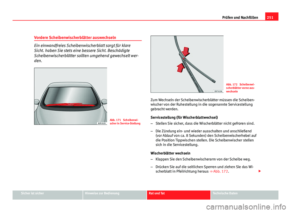 Seat Altea XL 2012  Betriebsanleitung (in German) 251
Prüfen und Nachfüllen
Vordere Scheibenwischerblätter auswechseln
Ein einwandfreies Scheibenwischerblatt sorgt für klare
Sicht. haben Sie stets eine bessere Sicht. Beschädigte
Scheibenwischerb