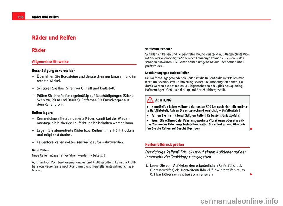 Seat Altea XL 2012  Betriebsanleitung (in German) 258Räder und Reifen
Räder und Reifen
Räder
Allgemeine Hinweise
Beschädigungen vermeiden
– Überfahren Sie Bordsteine und dergleichen nur langsam und im
rechten Winkel.
– Schützen Sie Ihre Rei