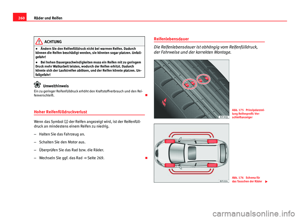 Seat Altea XL 2012  Betriebsanleitung (in German) 260Räder und Reifen
ACHTUNG
● Ändern Sie den Reifenfülldruck nicht bei warmen Reifen. Dadurch
können die Reifen beschädigt werden, sie könnten sogar platzen. Unfall-
gefahr!
● Bei hohen Daue
