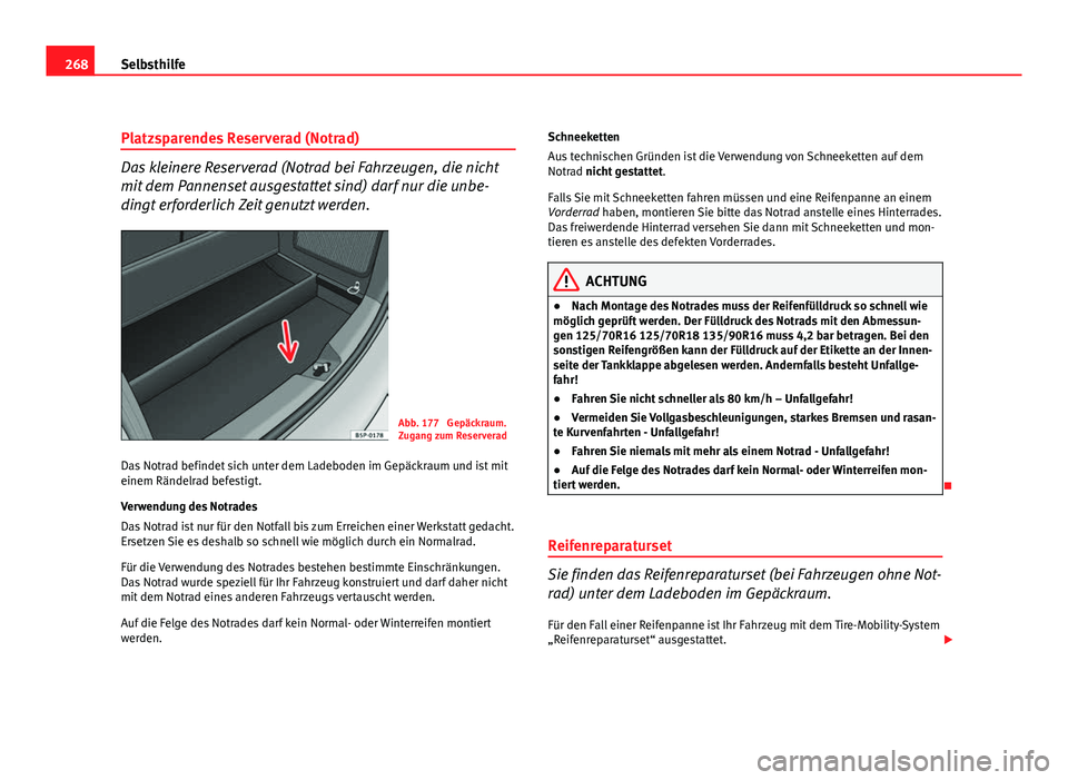 Seat Altea XL 2012  Betriebsanleitung (in German) 268Selbsthilfe
Platzsparendes Reserverad (Notrad)
Das kleinere Reserverad (Notrad bei Fahrzeugen, die nicht
mit dem Pannenset ausgestattet sind) darf nur die unbe-
dingt erforderlich Zeit genutzt werd