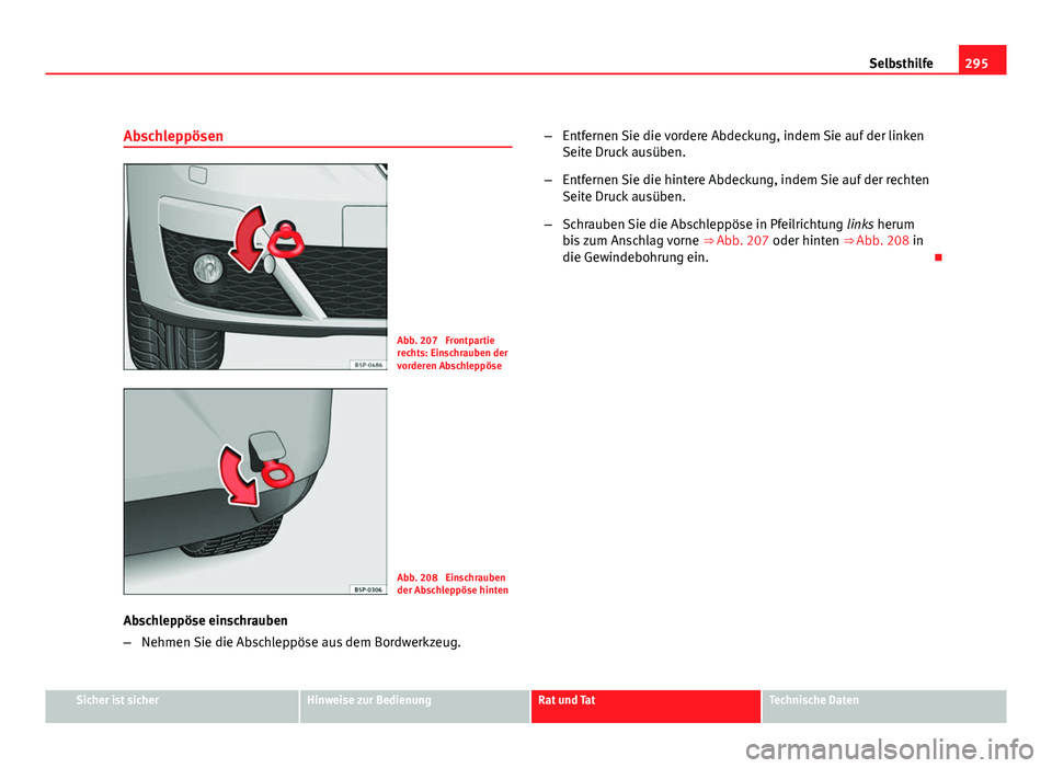 Seat Altea XL 2012  Betriebsanleitung (in German) 295
Selbsthilfe
Abschleppösen
Abb. 207  Frontpartie
rechts: Einschrauben der
vorderen Abschleppöse
Abb. 208  Einschrauben
der Abschleppöse hinten
Abschleppöse einschrauben
– Nehmen Sie die Absch