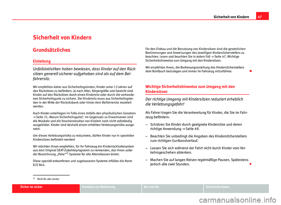 Seat Altea XL 2012  Betriebsanleitung (in German) 47
Sicherheit von Kindern
Sicherheit von Kindern
Grundsätzliches Einleitung
Unfallstatistiken haben bewiesen, dass Kinder auf den Rück-
sitzen generell sicherer aufgehoben sind als auf dem Bei-
fahr