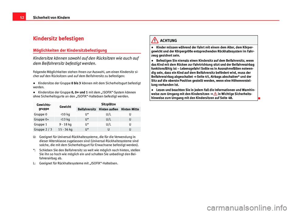 Seat Altea XL 2012  Betriebsanleitung (in German) 52Sicherheit von Kindern
Kindersitz befestigen
Möglichkeiten der Kindersitzbefestigung
Kindersitze können sowohl auf den Rücksitzen wie auch auf
dem Beifahrersitz befestigt werden.
Folgende Möglic