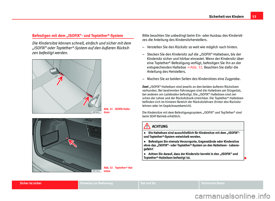 Seat Altea XL 2012  Betriebsanleitung (in German) 53
Sicherheit von Kindern
Befestigen mit dem „ISOFIX“- und Toptether*-System
Die Kindersitze können schnell, einfach und sicher mit dem
„ISOFIX“ oder Toptether*-System auf den äußeren Rück