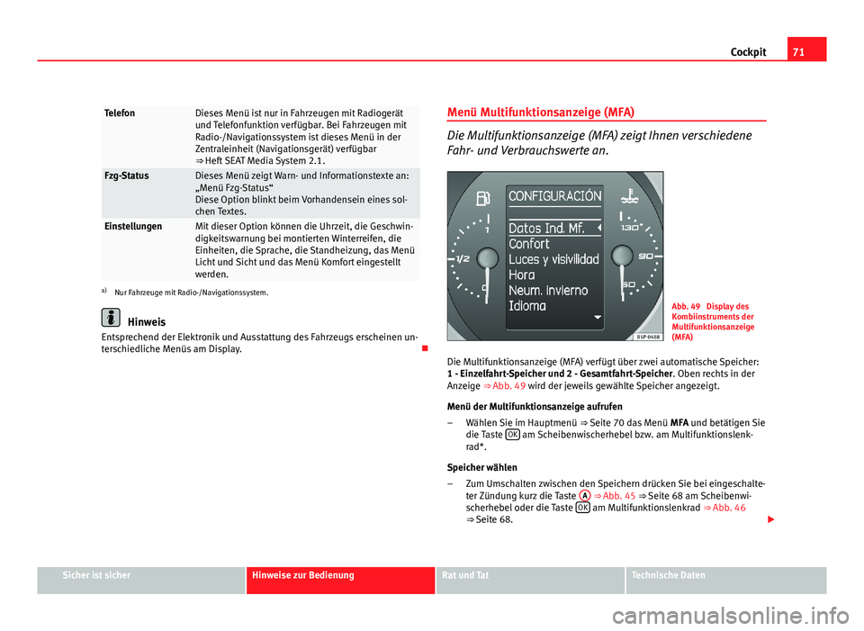 Seat Altea XL 2012  Betriebsanleitung (in German) 71
Cockpit
TelefonDieses Menü ist nur in Fahrzeugen mit Radiogerät
und Telefonfunktion verfügbar. Bei Fahrzeugen mit
Radio-/Navigationssystem ist dieses Menü in der
Zentraleinheit (Navigationsger