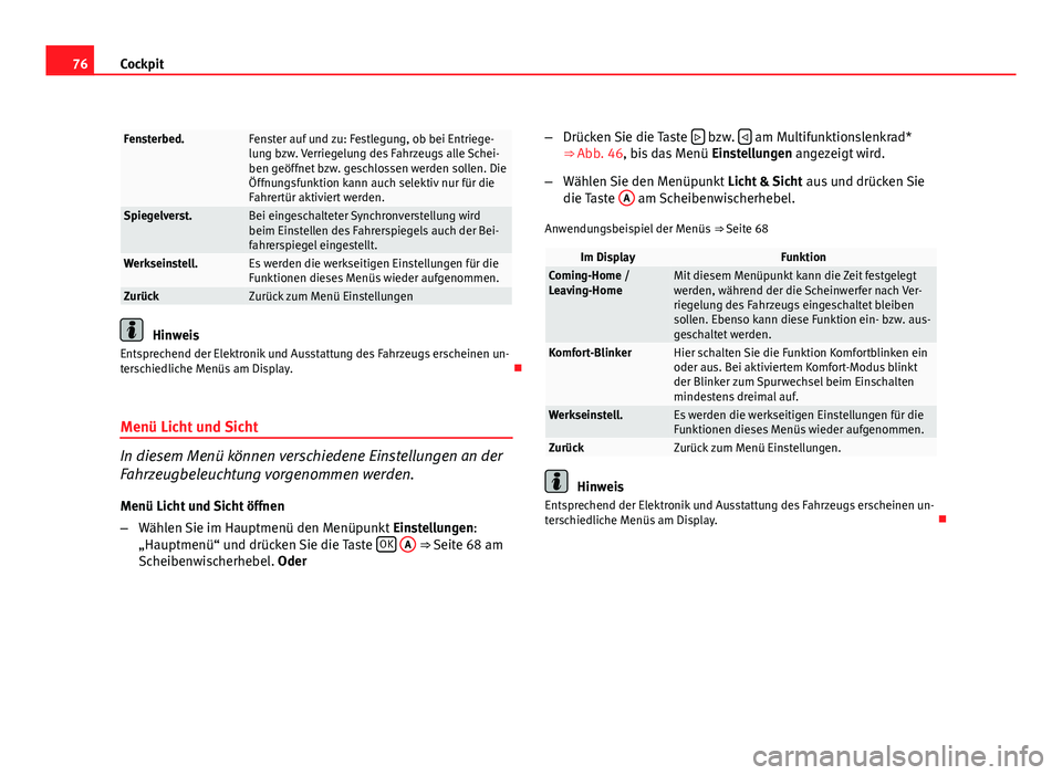 Seat Altea XL 2012  Betriebsanleitung (in German) 76Cockpit
Fensterbed.Fenster auf und zu: Festlegung, ob bei Entriege-
lung bzw. Verriegelung des Fahrzeugs alle Schei-
ben geöffnet bzw. geschlossen werden sollen. Die
Öffnungsfunktion kann auch sel