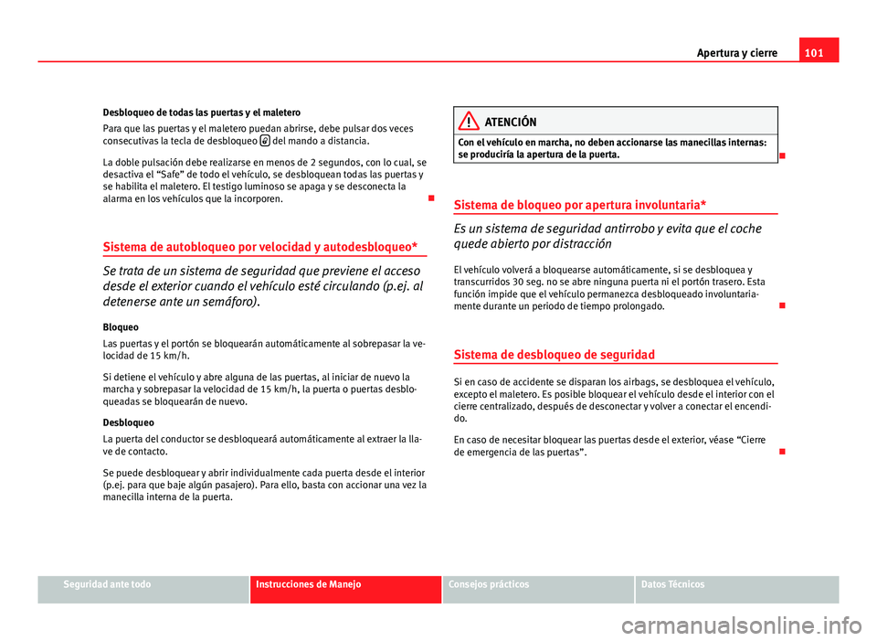 Seat Altea XL 2012 Manual del propietario (in Spanish) 101
Apertura y cierre
Desbloqueo de todas las puertas y el maletero
Para que las puertas y el maletero puedan abrirse, debe pulsar dos veces
consecutivas la tecla de desbloqueo
del mando a dista Seat Altea XL 2012 Manual del propietario (in Spanish) 101
Apertura y cierre
Desbloqueo de todas las puertas y el maletero
Para que las puertas y el maletero puedan abrirse, debe pulsar dos veces
consecutivas la tecla de desbloqueo
del mando a dista