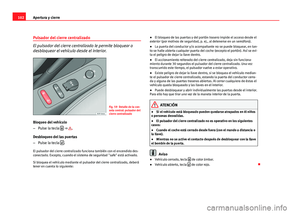Seat Altea XL 2012 Manual del propietario (in Spanish) 102Apertura y cierre
Pulsador del cierre centralizado
El pulsador del cierre centralizado le permite bloquear o
desbloquear el vehículo desde el interior.
Fig. 59 Detalle de la con-
sola central: pul Seat Altea XL 2012 Manual del propietario (in Spanish) 102Apertura y cierre
Pulsador del cierre centralizado
El pulsador del cierre centralizado le permite bloquear o
desbloquear el vehículo desde el interior.
Fig. 59 Detalle de la con-
sola central: pul