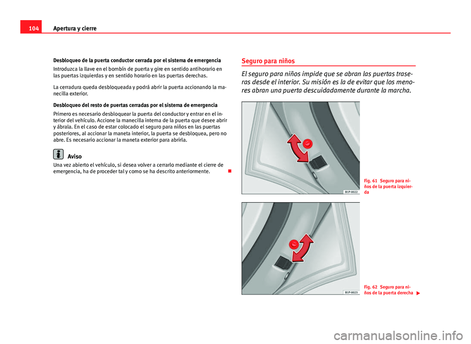 Seat Altea XL 2012 Manual del propietario (in Spanish) 104Apertura y cierre
Desbloqueo de la puerta conductor cerrada por el sistema de emergencia
Introduzca la llave en el bombín de puerta y gire en sentido antihorario en
las puertas izquierdas y en sen Seat Altea XL 2012 Manual del propietario (in Spanish) 104Apertura y cierre
Desbloqueo de la puerta conductor cerrada por el sistema de emergencia
Introduzca la llave en el bombín de puerta y gire en sentido antihorario en
las puertas izquierdas y en sen