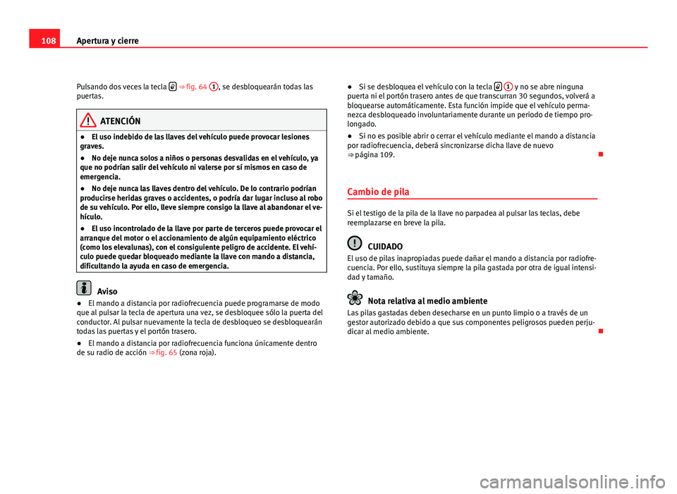 Seat Altea XL 2012 Manual del propietario (in Spanish) 108Apertura y cierre
Pulsando dos veces la tecla
⇒
fig. 64 1, se desbloquearán todas las
puertas.
ATENCIÓN
● El uso indebido de las llaves del vehículo puede provocar lesiones
graves. Seat Altea XL 2012 Manual del propietario (in Spanish) 108Apertura y cierre
Pulsando dos veces la tecla
⇒
fig. 64 1, se desbloquearán todas las
puertas.
ATENCIÓN
● El uso indebido de las llaves del vehículo puede provocar lesiones
graves.