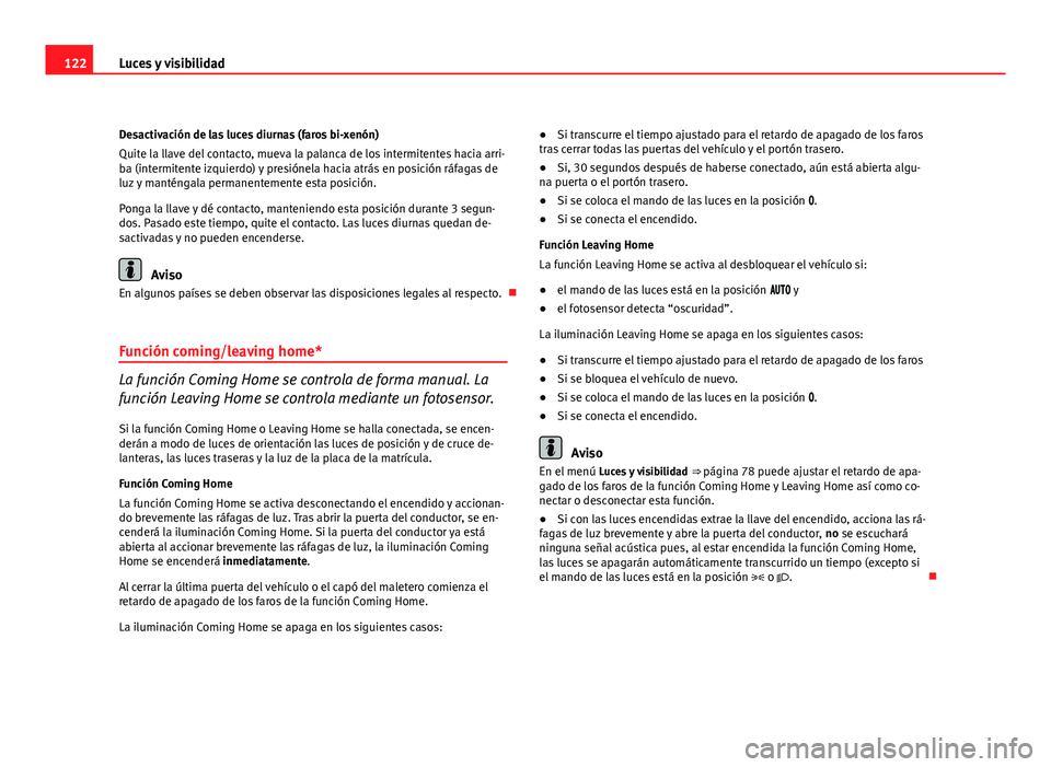 Seat Altea XL 2012 Manual del propietario (in Spanish) 122Luces y visibilidad
Desactivación de las luces diurnas (faros bi-xenón)
Quite la llave del contacto, mueva la palanca de los intermitentes hacia arri-
ba (intermitente izquierdo) y presiónela ha Seat Altea XL 2012 Manual del propietario (in Spanish) 122Luces y visibilidad
Desactivación de las luces diurnas (faros bi-xenón)
Quite la llave del contacto, mueva la palanca de los intermitentes hacia arri-
ba (intermitente izquierdo) y presiónela ha
