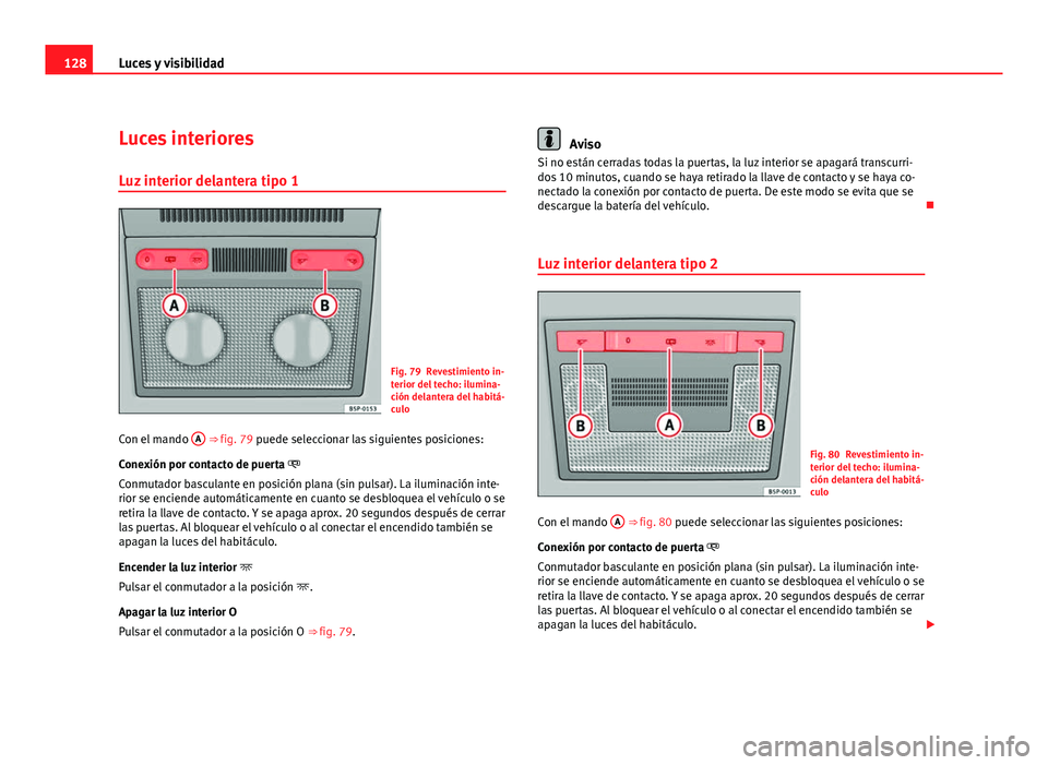 Seat Altea XL 2012 Manual del propietario (in Spanish) 128Luces y visibilidad
Luces interiores
Luz interior delantera tipo 1
Fig. 79 Revestimiento in-
terior del techo: ilumina-
ción delantera del habitá-
culo
Con el mando A
⇒ fig. 79 puede selecc Seat Altea XL 2012 Manual del propietario (in Spanish) 128Luces y visibilidad
Luces interiores
Luz interior delantera tipo 1
Fig. 79 Revestimiento in-
terior del techo: ilumina-
ción delantera del habitá-
culo
Con el mando A
⇒ fig. 79 puede selecc