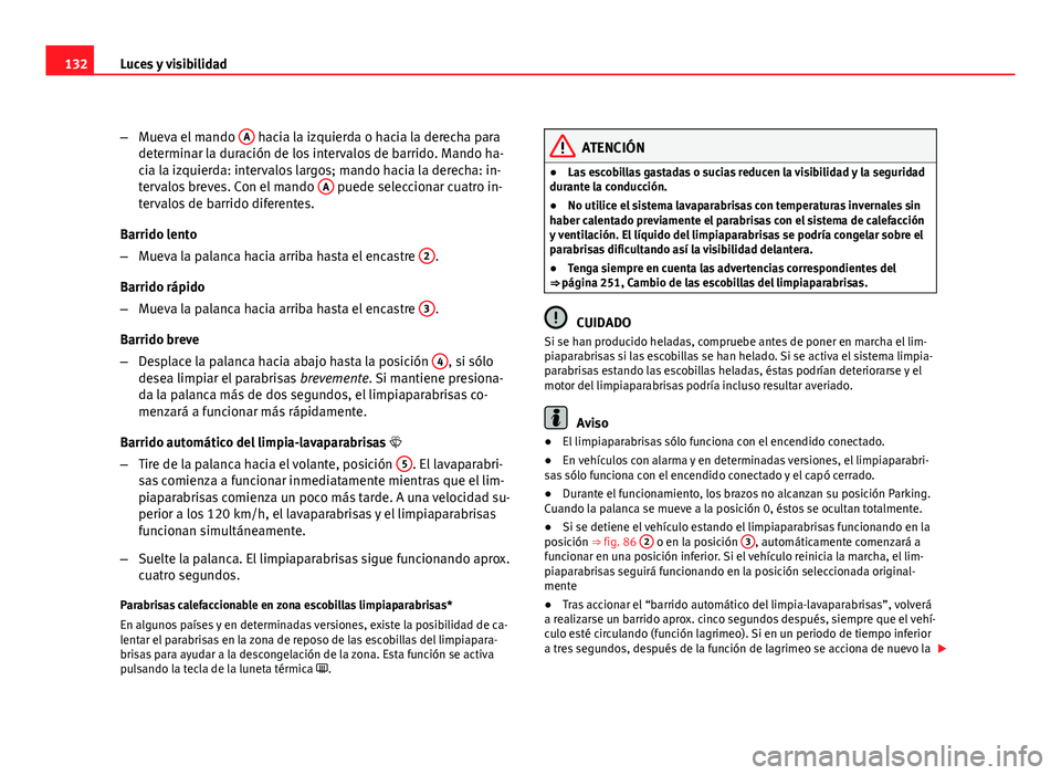 Seat Altea XL 2012 Manual del propietario (in Spanish) 132Luces y visibilidad
–Mueva el mando A
hacia la izquierda o hacia la derecha para
determinar la duración de los intervalos de barrido. Mando ha-
cia la izquierda: intervalos largos; mando hacia Seat Altea XL 2012 Manual del propietario (in Spanish) 132Luces y visibilidad
–Mueva el mando A
hacia la izquierda o hacia la derecha para
determinar la duración de los intervalos de barrido. Mando ha-
cia la izquierda: intervalos largos; mando hacia
