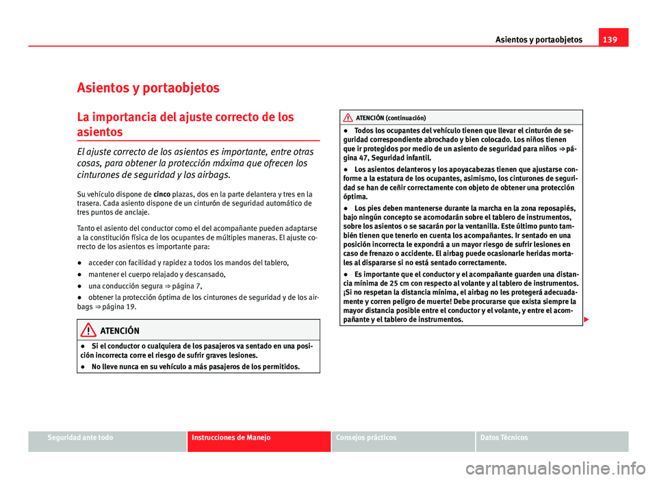 Seat Altea XL 2012  Manual del propietario (in Spanish) 139
Asientos y portaobjetos
Asientos y portaobjetos
La importancia del ajuste correcto de los
asientos
El ajuste correcto de los asientos es importante, entre otras
cosas, para obtener la protección 