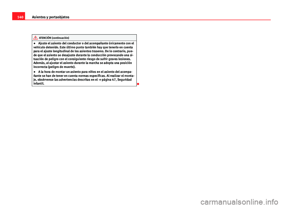 Seat Altea XL 2012  Manual del propietario (in Spanish) 140Asientos y portaobjetos
ATENCIÓN (continuación)
● Ajuste el asiento del conductor o del acompañante únicamente con el
vehículo detenido. Este último punto también hay que tenerlo en cuenta