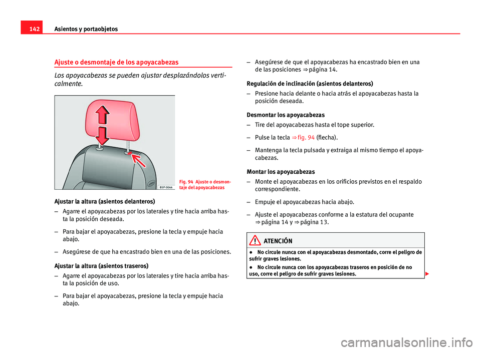 Seat Altea XL 2012  Manual del propietario (in Spanish) 142Asientos y portaobjetos
Ajuste o desmontaje de los apoyacabezas
Los apoyacabezas se pueden ajustar desplazándolos verti-
calmente.
Fig. 94 Ajuste o desmon-
taje del apoyacabezas
Ajustar la altura 