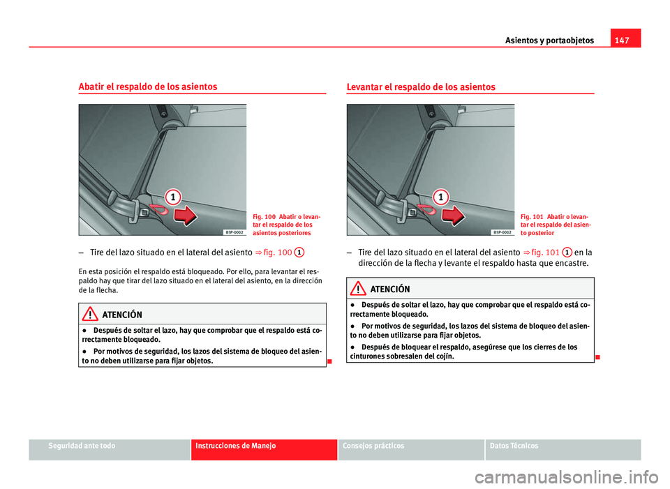 Seat Altea XL 2012  Manual del propietario (in Spanish) 147
Asientos y portaobjetos
Abatir el respaldo de los asientos
Fig. 100 Abatir o levan-
tar el respaldo de los
asientos posteriores
– Tire del lazo situado en el lateral del asiento  ⇒ fig. 100 