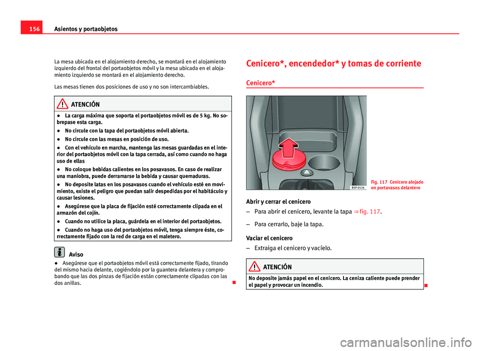 Seat Altea XL 2012  Manual del propietario (in Spanish) 156Asientos y portaobjetos
La mesa ubicada en el alojamiento derecho, se montará en el alojamiento
izquierdo del frontal del portaobjetos móvil y la mesa ubicada en el aloja-
miento izquierdo se mon