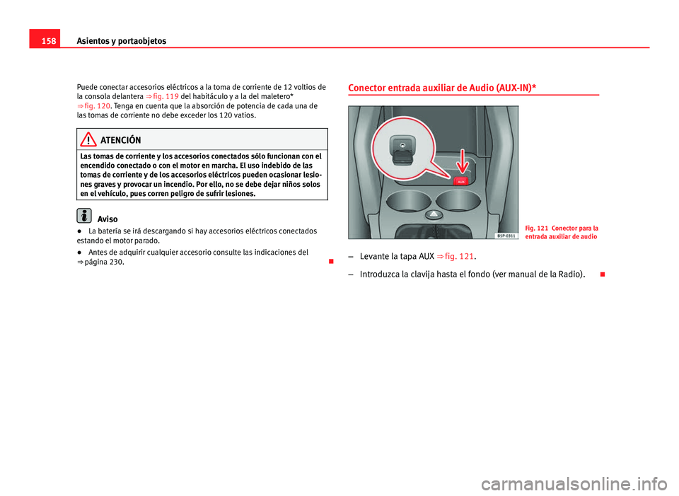 Seat Altea XL 2012  Manual del propietario (in Spanish) 158Asientos y portaobjetos
Puede conectar accesorios eléctricos a la toma de corriente de 12 voltios de
la consola delantera ⇒  fig. 119 del habitáculo y a la del maletero*
⇒  fig. 120. Teng