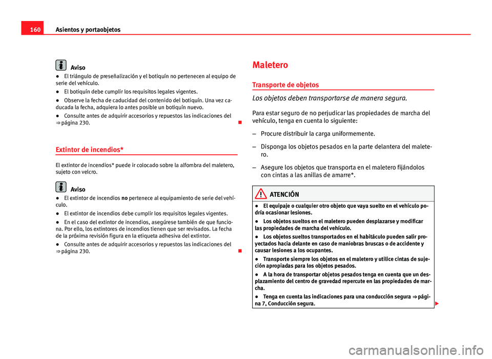 Seat Altea XL 2012  Manual del propietario (in Spanish) 160Asientos y portaobjetos
Aviso
● El triángulo de preseñalización y el botiquín no pertenecen al equipo de
serie del vehículo.
● El botiquín debe cumplir los requisitos legales vigentes.
