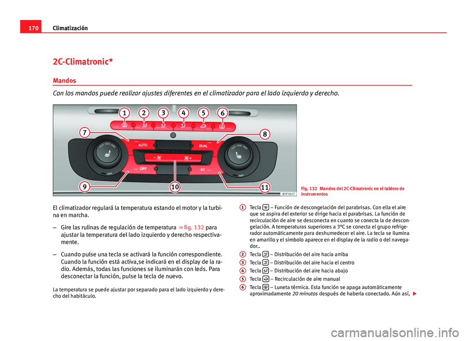 Seat Altea XL 2012  Manual del propietario (in Spanish) 170Climatización
2C-Climatronic*
Mandos
Con los mandos puede realizar ajustes diferentes en el climatizador para el lado izquierdo y derecho.
Fig. 132 Mandos del 2C-Climatronic en el tablero de
instr