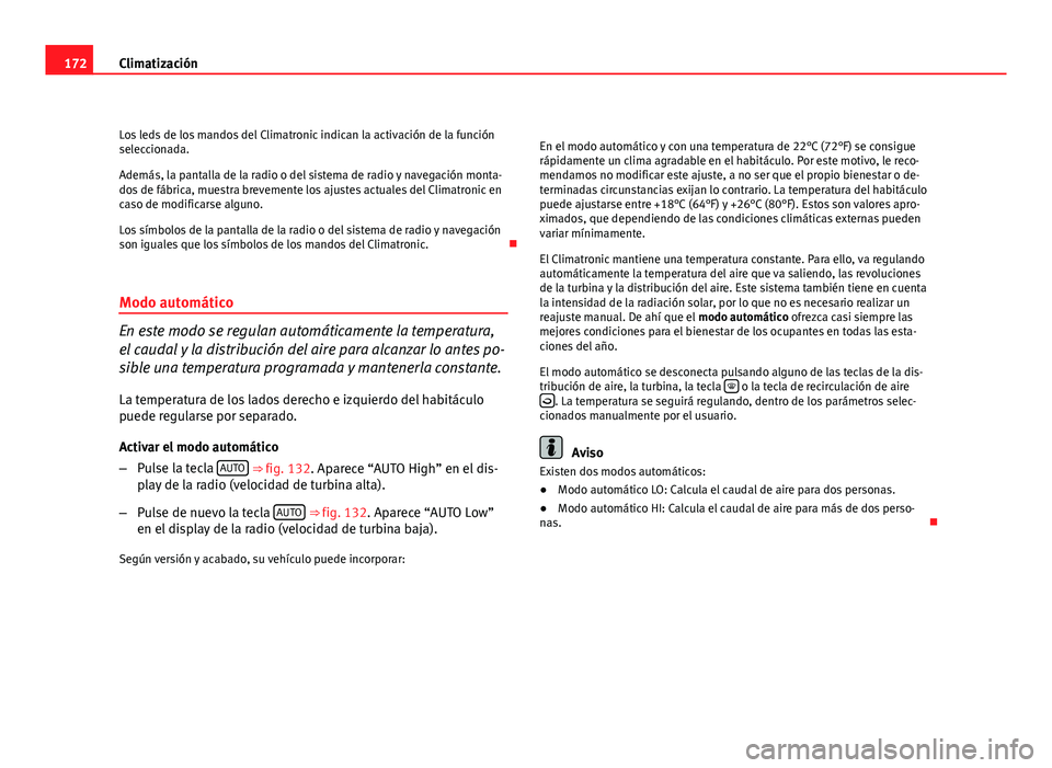 Seat Altea XL 2012  Manual del propietario (in Spanish) 172Climatización
Los leds de los mandos del Climatronic indican la activación de la función
seleccionada.
Además, la pantalla de la radio o del sistema de radio y navegación monta-
dos de fábric