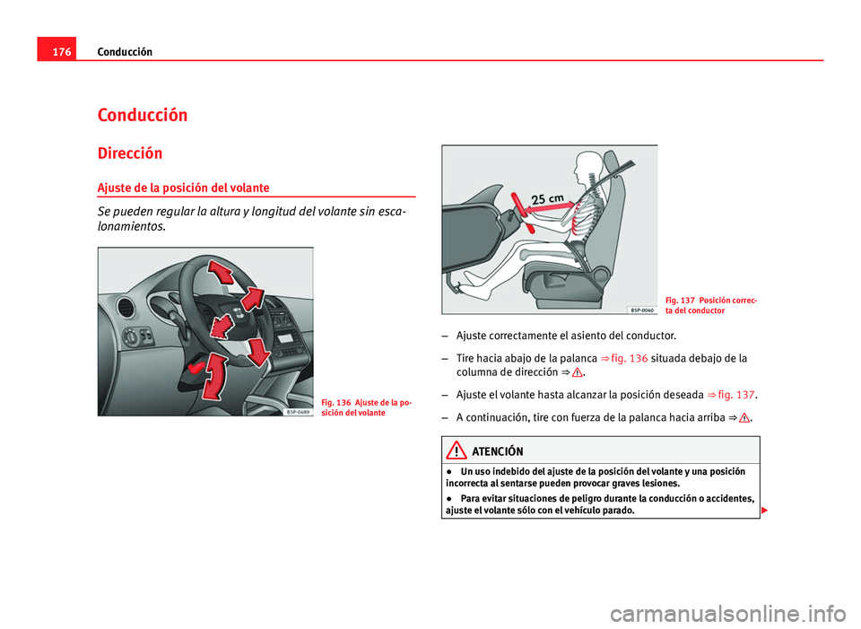 Seat Altea XL 2012  Manual del propietario (in Spanish) 176Conducción
Conducción
Dirección
Ajuste de la posición del volante
Se pueden regular la altura y longitud del volante sin esca-
lonamientos.
Fig. 136 Ajuste de la po-
sición del volante
Fig. 13
