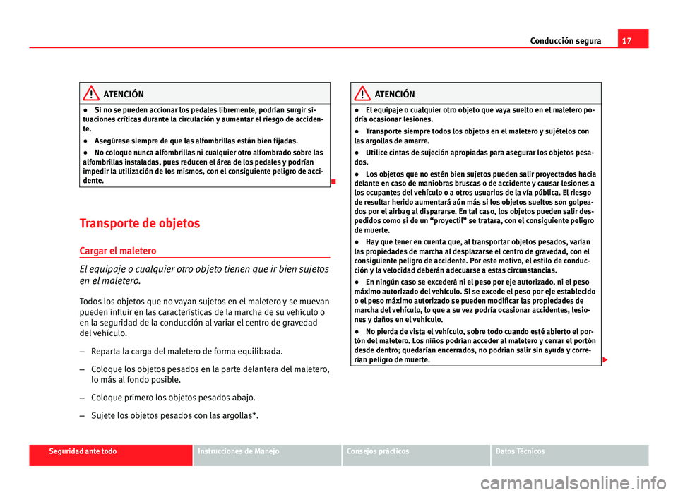 Seat Altea XL 2012 Manual del propietario (in Spanish) 17
Conducción segura
ATENCIÓN
● Si no se pueden accionar los pedales libremente, podrían surgir si-
tuaciones críticas durante la circulación y aumentar el riesgo de acciden-
te.
● Asegúrese Seat Altea XL 2012 Manual del propietario (in Spanish) 17
Conducción segura
ATENCIÓN
● Si no se pueden accionar los pedales libremente, podrían surgir si-
tuaciones críticas durante la circulación y aumentar el riesgo de acciden-
te.
● Asegúrese