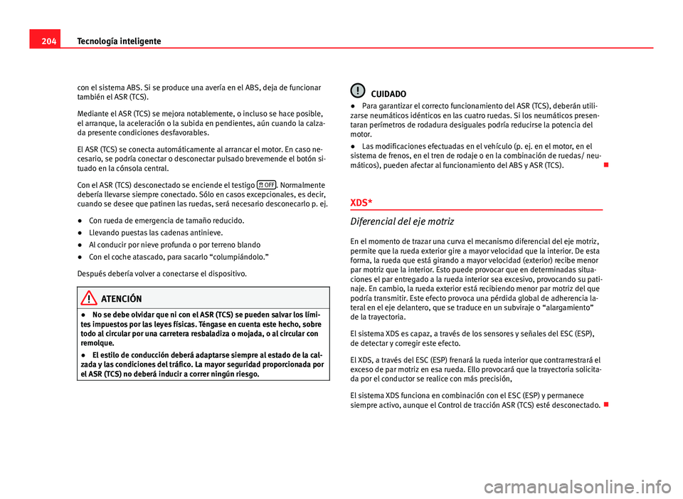 Seat Altea XL 2012  Manual del propietario (in Spanish) 204Tecnología inteligente
con el sistema ABS. Si se produce una avería en el ABS, deja de funcionar
también el ASR (TCS).
Mediante el ASR (TCS) se mejora notablemente, o incluso se hace posible,
el