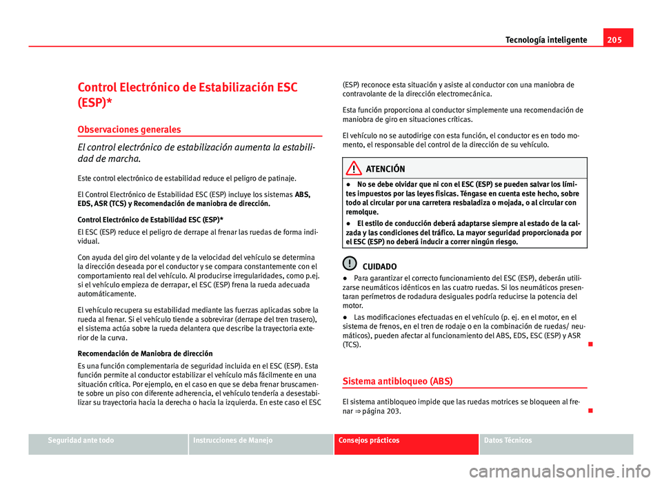 Seat Altea XL 2012  Manual del propietario (in Spanish) 205
Tecnología inteligente
Control Electrónico de Estabilización ESC
(ESP)* Observaciones generales
El control electrónico de estabilización aumenta la estabili-
dad de marcha.
Este control elect