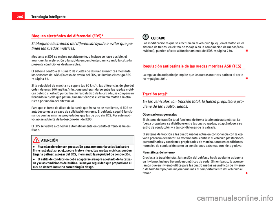 Seat Altea XL 2012  Manual del propietario (in Spanish) 206Tecnología inteligente
Bloqueo electrónico del diferencial (EDS)*
El bloqueo electrónico del diferencial ayuda a evitar que pa-
tinen las ruedas motrices.
Mediante el EDS se mejora notablemente,